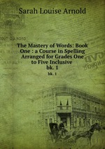 The Mastery of Words: Book One : a Course in Spelling Arranged for Grades One to Five Inclusive .. bk. 1