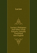 Lucian`s Dialogues: And Other Greek Extracts, Literally Translated Into English