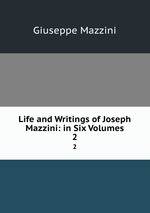 Life and Writings of Joseph Mazzini: in Six Volumes. 2