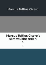 Marcus Tullius Cicero`s smmtliche reden. 1