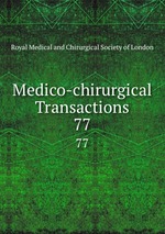 Medico-chirurgical Transactions. 77