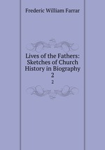 Lives of the Fathers: Sketches of Church History in Biography. 2