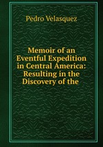 Memoir of an Eventful Expedition in Central America: Resulting in the Discovery of the