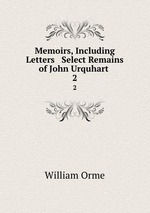 Memoirs, Including Letters & Select Remains of John Urquhart .. 2