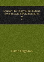 London: To Thirty Miles Extent, from an Actual Perambulation. 6