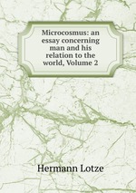 Microcosmus: an essay concerning man and his relation to the world, Volume 2