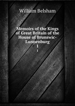 Memoirs of the Kings of Great Britain of the House of Brunswic-Lunnenburg. 1