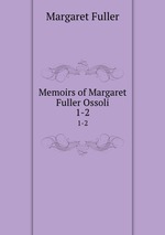 Memoirs of Margaret Fuller Ossoli. 1-2