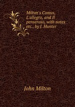 Milton`s Comus, L`allegro, and Il penseroso, with notes etc., by J. Hunter
