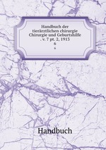 Handbuch der tierrztlichen chirurgie Chirurgie und Geburtshilfe . v. 7 pt. 2, 1913. 6