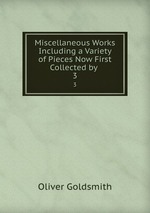 Miscellaneous Works Including a Variety of Pieces Now First Collected by .. 3