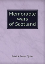 Memorable wars of Scotland