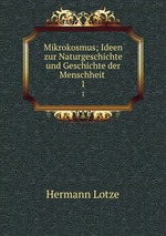 Mikrokosmus; Ideen zur Naturgeschichte und Geschichte der Menschheit .. 1