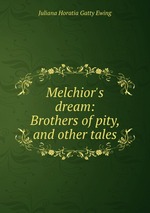 Melchior`s dream: Brothers of pity, and other tales