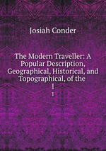 The Modern Traveller: A Popular Description, Geographical, Historical, and Topographical, of the .. 1
