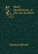 Mark Hurdlestone; or, The two brothers
