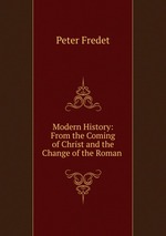 Modern History: From the Coming of Christ and the Change of the Roman