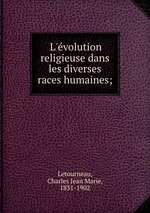 L`evolution religieuse dans les diverses races humaines;