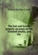 The lost and hostile gospels: an essay on the Toledoth Jeschu, and the