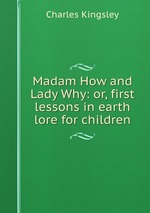 Madam How and Lady Why: or, first lessons in earth lore for children