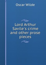 Lord Arthur Savile`s crime and other prose pieces