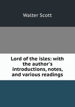 Lord of the isles: with the author`s introductions, notes, and various readings