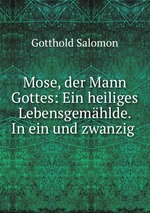 Mose, der Mann Gottes: Ein heiliges Lebensgemhlde. In ein und zwanzig