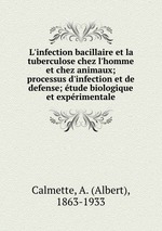 L`infection bacillaire et la tuberculose chez l`homme et chez animaux; processus d`infection et de defense; tude biologique et exprimentale