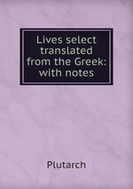Lives select translated from the Greek: with notes