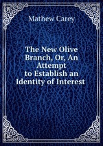 The New Olive Branch, Or, An Attempt to Establish an Identity of Interest