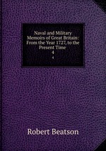 Naval and Military Memoirs of Great Britain: From the Year 1727, to the Present Time .. 4
