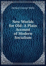 New Worlds for Old: A Plain Account of Modern Socialism