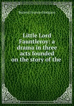 Little Lord Fauntleroy: a drama in three acts founded on the story of the