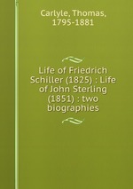Life of Friedrich Schiller (1825) : Life of John Sterling (1851) : two biographies