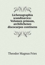 Lichenographia scandinavica: Volumen primum, archilichenes discocarpos continens