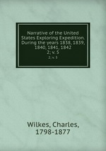 Narrative of the United States Exploring Expedition. During the years 1838, 1839, 1840, 1841, 1842. 2; v. 5