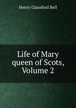 Life of Mary queen of Scots, Volume 2