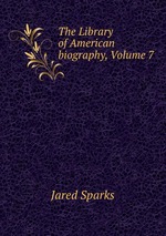 The Library of American biography, Volume 7