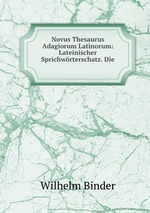 Novus Thesaurus Adagiorum Latinorum: Lateinischer Sprichwrterschatz. Die