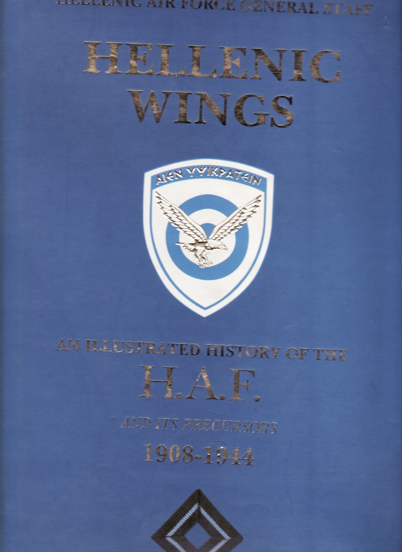 Hellenic Wings.An Illustrated History of the Hellenic Air Force and Its Precursors 1908-1944