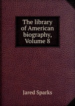 The library of American biography, Volume 8