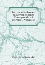 Lettres athniennes ou correspondance d`un agent du roi de Perse ., Volume 2