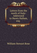 Letters from the north of Italy: Addressed to Henry Hallam, esq.