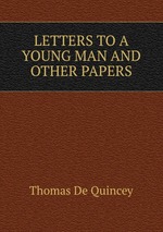 LETTERS TO A YOUNG MAN AND OTHER PAPERS