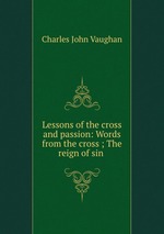 Lessons of the cross and passion: Words from the cross ; The reign of sin
