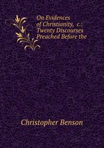 On Evidences of Christianity, &c.: Twenty Discourses Preached Before the