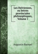 Les Helviennes, ou lettres provinciales philosophiques, Volume 1