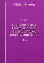 Oral Sepsis as a Cause of "septic Gastritis," "toxic Neuritis," and Other