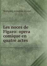 Les noces de Figaro: opera comique en quatre actes