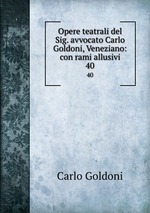 Opere teatrali del Sig. avvocato Carlo Goldoni, Veneziano: con rami allusivi. 40